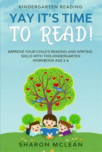 Kindergarten Reading : Yay It's Time To Read! - Improve Your Child's Reading And Writing Skills W..., De Sharon Mclean. Editorial Readers First Publishing Ltd, Tapa Blanda En Inglés