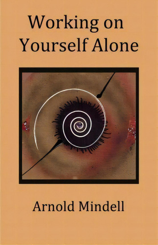 Working On Yourself Alone : Inner Dreambody Work, De Arnold Mindell. Editorial Createspace Independent Publishing Platform, Tapa Blanda En Inglés