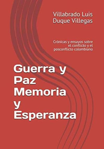 Libro: Guerra Y Paz Memoria Y Esperanza: Crónicas Y Ensayos