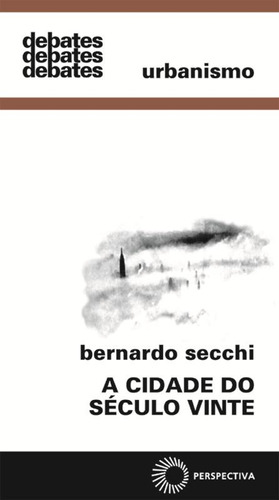 A cidade do século vinte, de Secchi, Bernardo. Série Debates Editora Perspectiva Ltda., capa mole em português, 2009