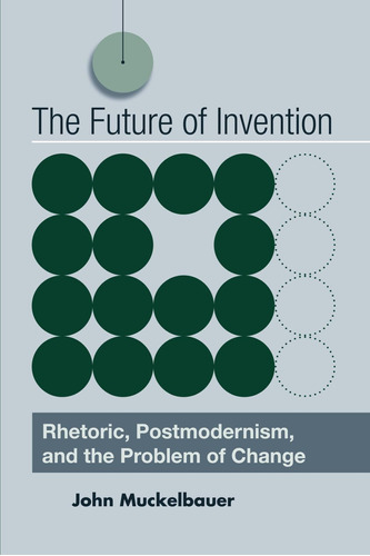 Libro: The Future Of Invention: Rhetoric, Postmodernism, And