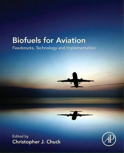 Biofuels For Aviation : Feedstocks, Technology And Implementation, De Christopher Chuck. Editorial Elsevier Science Publishing Co Inc, Tapa Blanda En Inglés