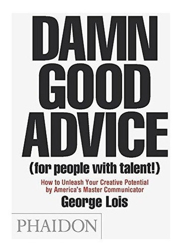 Damn Good Advice (for People With Talent!): How To...