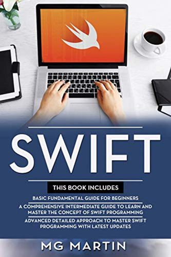 Swift: The Complete Guide For Beginners,intermediate And Adv