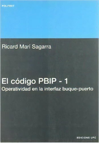 El Cãâ³digo Pbip - 1. Operatividad En La Interfaz Buque-puerto, De Marí Sagarra, Ricard. Editorial Universitat Politecnica De Catalunya. Iniciativa D, Tapa Blanda En Español