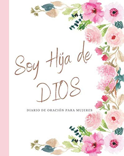 Soy Hija De Dios Diario De Oracion Para Mujeres: Diario De E