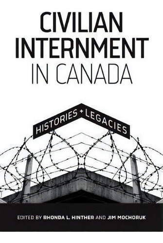 Civilian Internment In Canada : Histories And Legacies, De Rhonda L. Hinther. Editorial University Of Manitoba Press, Tapa Blanda En Inglés