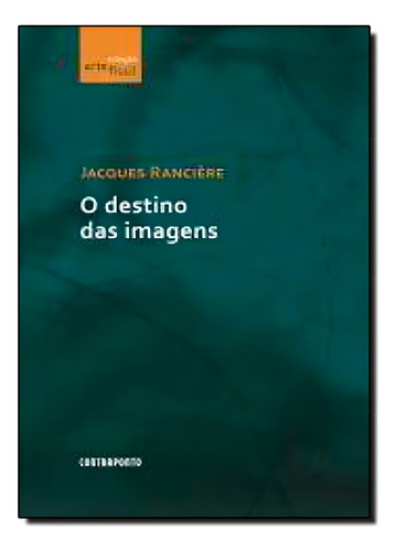 DESTINO DAS IMAGENS, O, de Jacques Rancière. Editora Contraponto, capa mole em português
