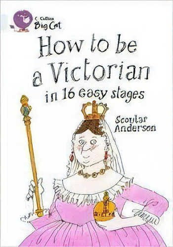 How To Be A Victorian In 16 Easy Stages - Band 17 -, De Anderson,scoular. Editorial Harper Collins Publishers Uk En Inglés