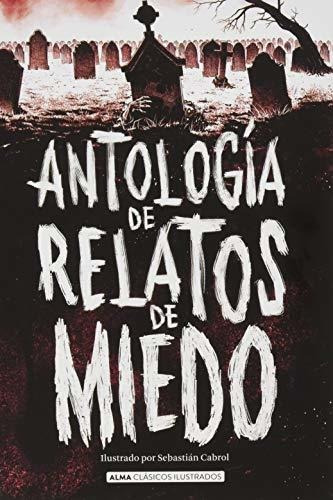 Antología De Relatos De Miedo (clásicos Ilustrados)