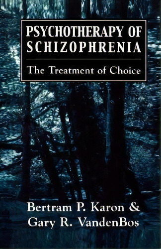 Psychotherapy Of Schizophrenia : The Treatment Of Choice, De Bertram P. Karon. Editorial Jason Aronson Inc. Publishers En Inglés