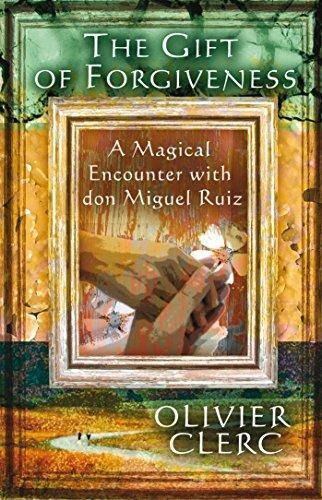 The Gift Of Forgiveness: A Magical Encounter With Don Miguel