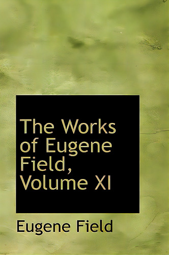 The Works Of Eugene Field, Volume Xi, De Field, Eugene. Editorial Bibliobazaar, Tapa Blanda En Inglés