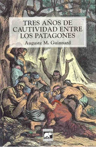 Tres Años De Cautividad Entre Los Patagones - Guinnard, Augu