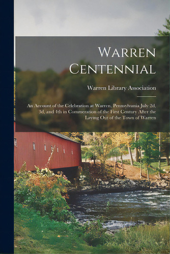 Warren Centennial: An Account Of The Celebration At Warren, Pennsylvania July 2d, 3d, And 4th In ..., De Warren Library Association. Editorial Legare Street Pr, Tapa Blanda En Inglés