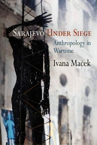 Sarajevo Under Siege, De Ivana Macek. Editorial University Pennsylvania Press, Tapa Blanda En Inglés