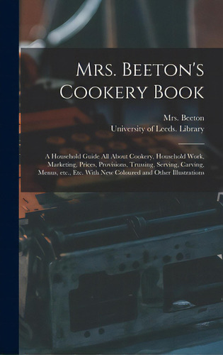 Mrs. Beeton's Cookery Book: A Household Guide All About Cookery, Household Work, Marketing, Price..., De Beeton, (isabella Mary) 1836-1865. Editorial Legare Street Pr, Tapa Dura En Inglés