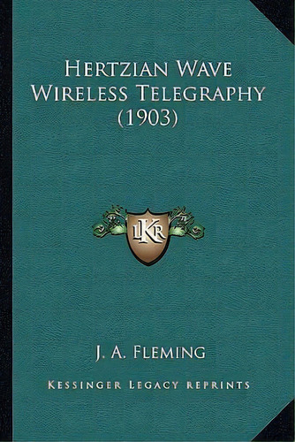 Hertzian Wave Wireless Telegraphy (1903), De J A Fleming. Editorial Kessinger Publishing, Tapa Blanda En Inglés