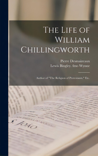 The Life Of William Chillingworth: Author Of The Religion Of Protestants, Etc., De Desmaizeaux, Pierre 1673?-1745. Editorial Legare Street Pr, Tapa Dura En Inglés