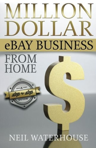 Million Dollar Ebay Business From Home  A Step By Step Guide