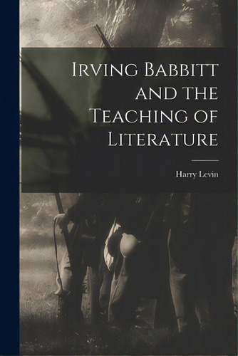 Irving Babbitt And The Teaching Of Literature, De Levin, Harry 1912-. Editorial Hassell Street Pr, Tapa Blanda En Inglés
