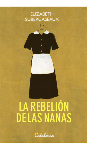 La Rebelion De Las Nanas, De Subercaseaux, Elizabeth. Editorial Catalonia, Edición 2015 En Español