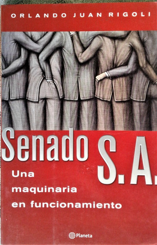 Senado S. A. Una Maquinaria - Orlando Juan Rigoli - 2000