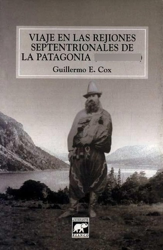 Viajes En Regiones Septentrionales De Patagonia 1862, De Guillermo E. Cox. Editorial El Elefante Blanco En Español