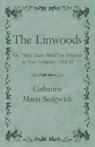 The Linwoods - Or,  Sixty Years Since  In America In Two Volumes - Vol. Ii, De Catharine Maria Sedgwick. Editorial White Press, Tapa Blanda En Inglés