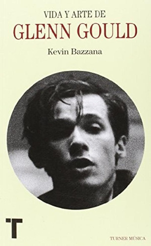 Libro - Vida Y Arte De Glenn Gould - Bazzana, Kevin