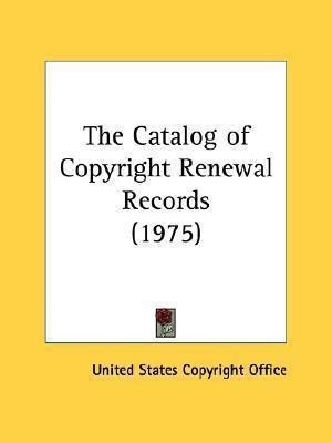 The Catalog Of Copyright Renewal Records (1975) - United ...