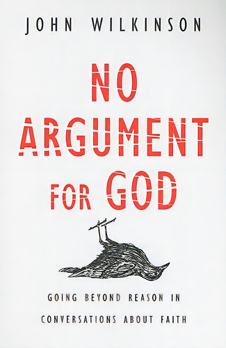 No Argument For God: Going Beyond Reason In Conversations About Faith, De Wilkinson, John. Editorial Ivp Books, Tapa Blanda En Inglés