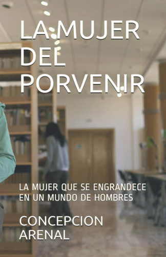 Libro: La Mujer Del Porvenir: La Mujer Que Se Engrandece En 