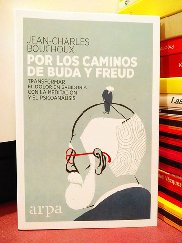 Los Caminos De Buda Y Freud. Transformar Dolor En Sabiduría