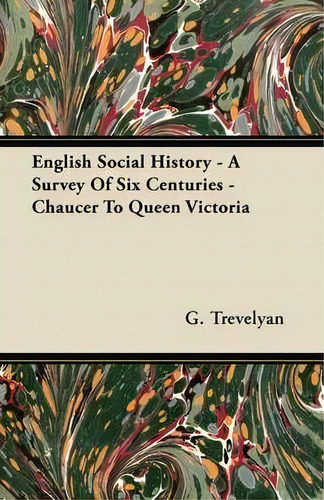 English Social History - A Survey Of Six Centuries - Chaucer To Queen Victoria, De G. M. Trevelyan. Editorial Read Books, Tapa Blanda En Inglés