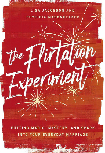 The Flirtation Experiment: Putting Magic, Mystery, And Spark Into Your Everyday Marriage, De Jacobson, Lisa. Editorial Thomas Nelson Pub, Tapa Dura En Inglés