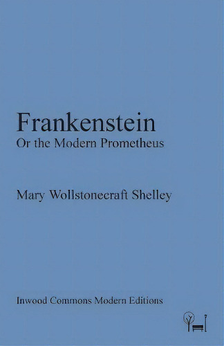 Frankenstein : Or The Modern Prometheus, De Mary Wollstonecraft., Vol. 1. Editorial Inwood Commons Modern Editions En Inglés