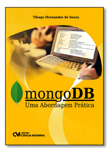 Mongodb: Uma Abordagem Prática, de Thiago Hernandes de Souza. Editora CIENCIA MODERNA, capa mole em português