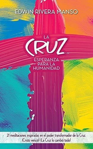 La Cruz... Esperanza Para La Humanidad 21..., de Rivera Manso, Edwin. Editorial Independently Published en español