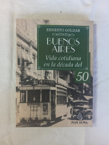 Buenos Aires Vida Cotidiana En La Década Del 50 - Goldar