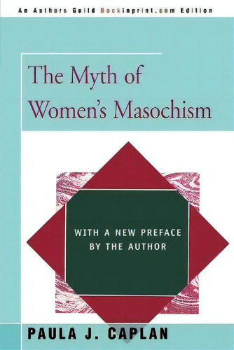 The Myth Of Women's Masochism : With A New Preface By The Author, De Ph D Paula J Caplan. Editorial Iuniverse, Tapa Blanda En Inglés