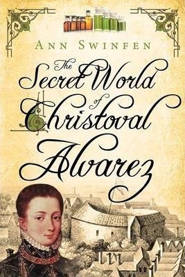 The Secret World Of Christoval Alvarez - Ann Swinfen