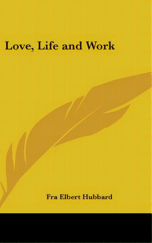 Love, Life And Work, De Hubbard, Fra Elbert. Editorial Kessinger Pub Llc, Tapa Dura En Inglés
