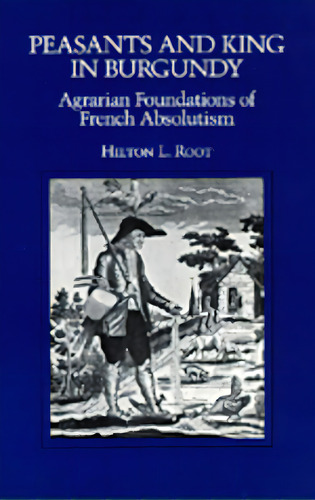Peasants And King In Burgundy: Agrarian Foundations Of French Absolutism, De Root, Hilton L.. Editorial Univ Of California Pr, Tapa Blanda En Inglés