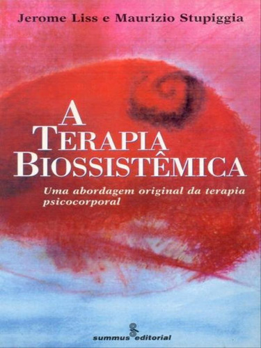 A Terapia Biossistêmica: Uma Abordagem Original Da Terapia Psicocorporal, De Liss, Jerome. Editora Summus Editorial, Capa Mole, Edição 1ª Edição - 1997 Em Português