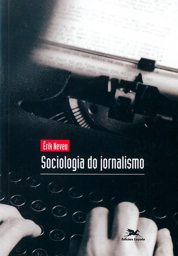 Sociologia do jornalismo, de Neveu, Erik. Editora Associação Jesuítica de Educação e Assistência Social - Edições Loyola, capa mole em português, 2006