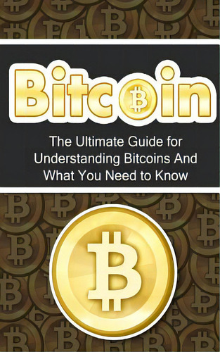 Bitcoin: The Ultimate Beginner's Guide For Understanding Bitcoins And What You Need To Know, De Branson, Elliott. Editorial Createspace, Tapa Blanda En Inglés