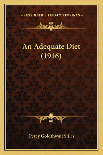 An Adequate Diet (1916), De Stiles, Percy Goldthwait. Editorial Kessinger Pub Llc, Tapa Blanda En Inglés