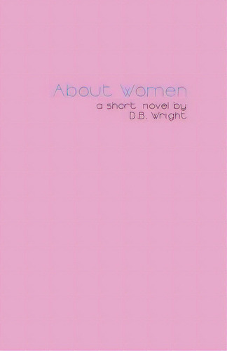 About Women: An Honest Account, De Wright, D. B.. Editorial Lightning Source Inc, Tapa Blanda En Inglés