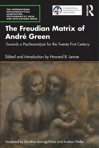 The Freudian Matrix Of Andrãâ© Green: Towards A Psychoanalysis For The Twenty-first Century, De Levine, Howard B.. Editorial Routledge, Tapa Blanda En Inglés
